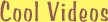 Cool Videos